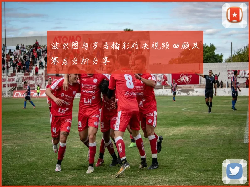 波尔图与罗马精彩对决视频回顾及赛后分析分享
