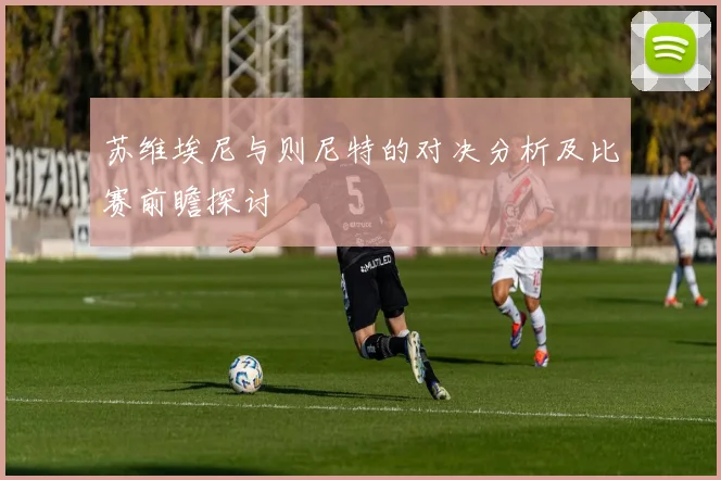 苏维埃尼与则尼特的对决分析及比赛前瞻探讨